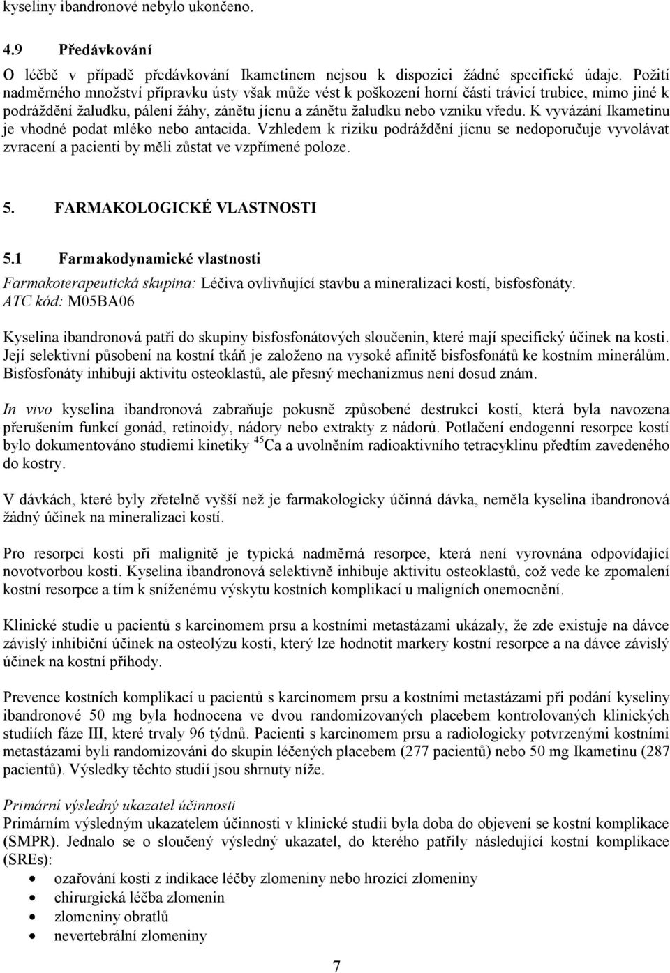 K vyvázání Ikametinu je vhodné podat mléko nebo antacida. Vzhledem k riziku podráždění jícnu se nedoporučuje vyvolávat zvracení a pacienti by měli zůstat ve vzpřímené poloze. 5.