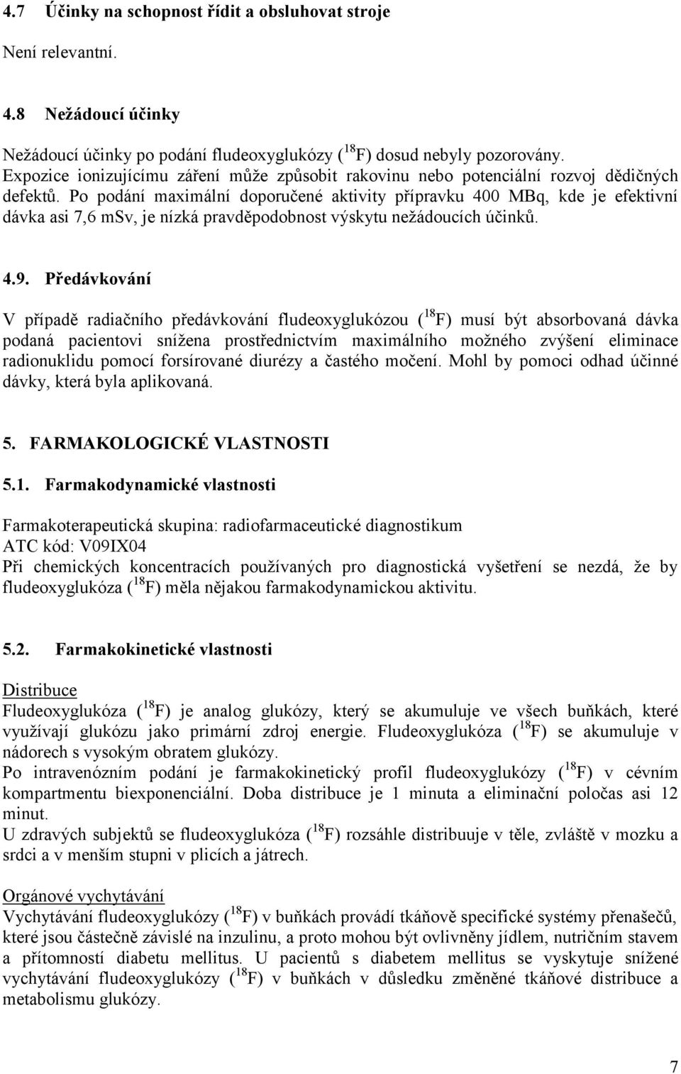 Po podání maximální doporučené aktivity přípravku 400 MBq, kde je efektivní dávka asi 7,6 msv, je nízká pravděpodobnost výskytu nežádoucích účinků. 4.9.