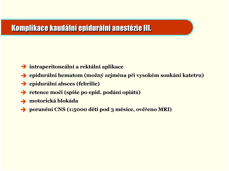 při vysokém soukání katetru) epidurální absces (febrilie) retence moči