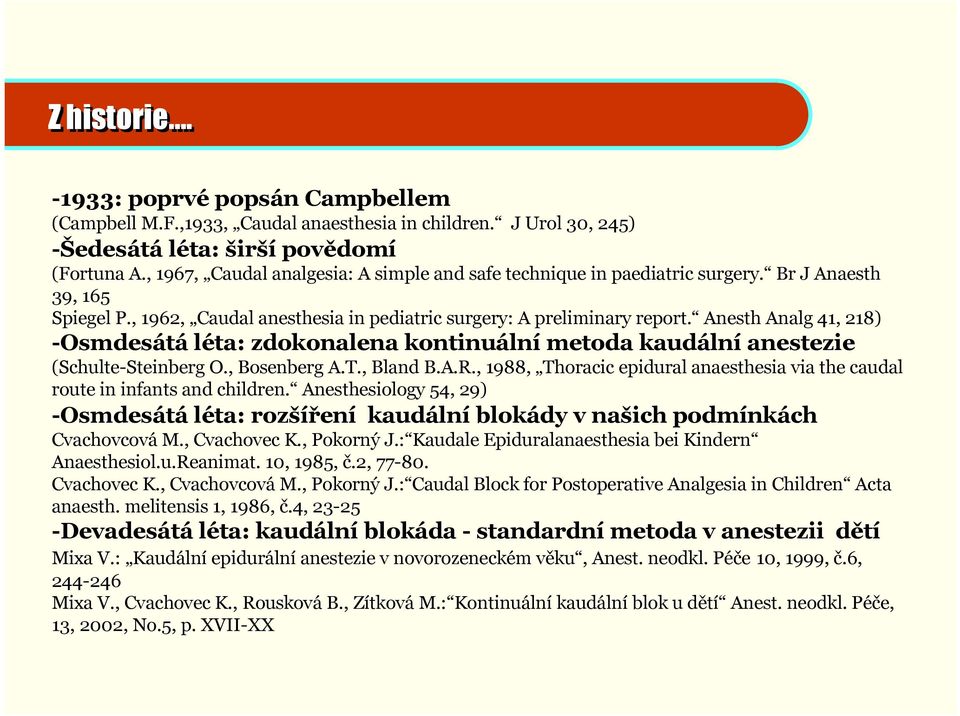 Anesth Analg 41, 218) -Osmdesátá léta: zdokonalena kontinuální metoda kaudální anestezie (Schulte-Steinberg O., Bosenberg A.T., Bland B.A.R.