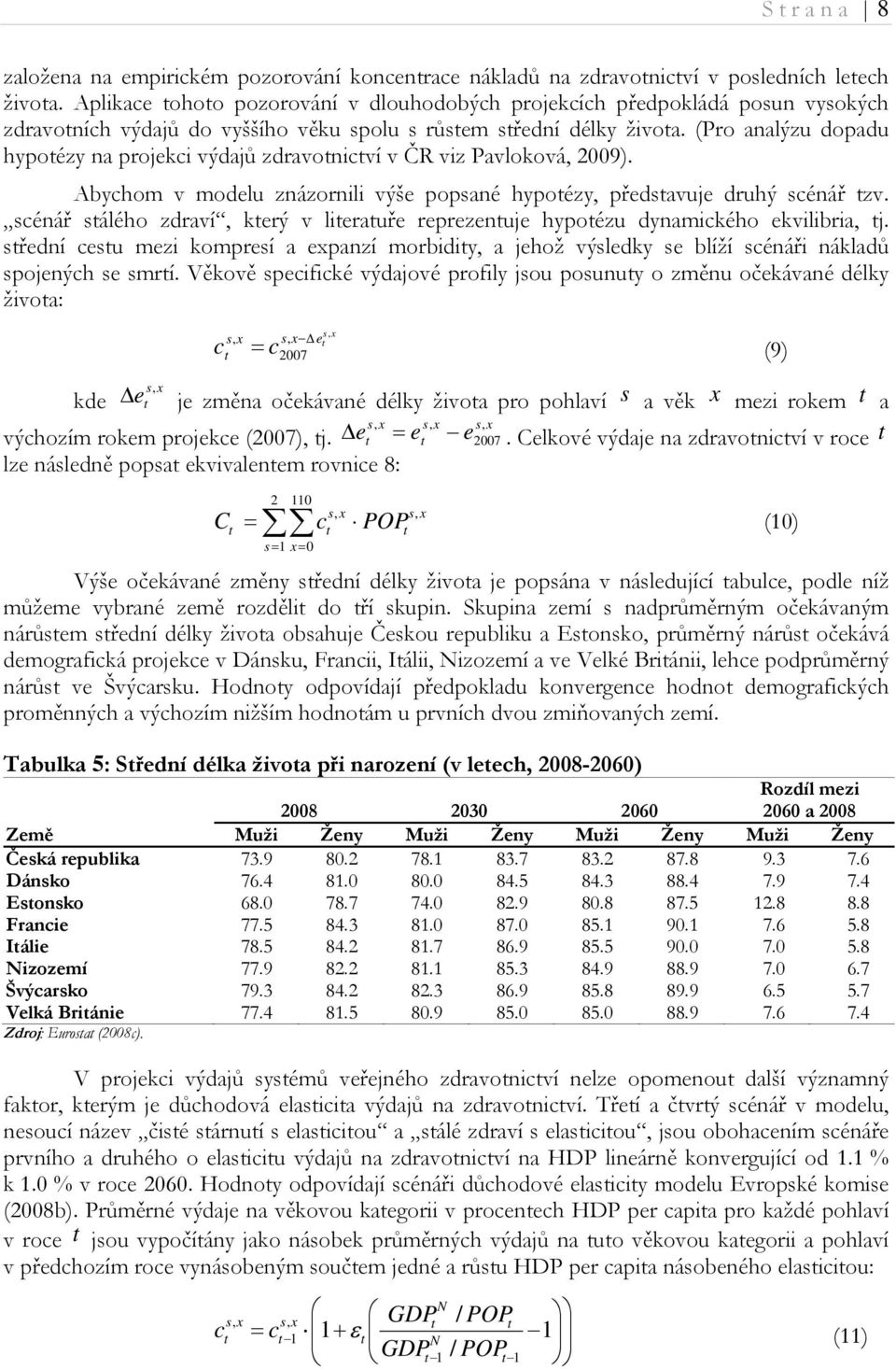 (Pro analýzu dopadu hypoézy na projekci výdajů zdravonicví v ČR viz Pavloková, 2009). Abychom v modelu znázornili výše popsané hypoézy, předsavuje druhý scénář zv.