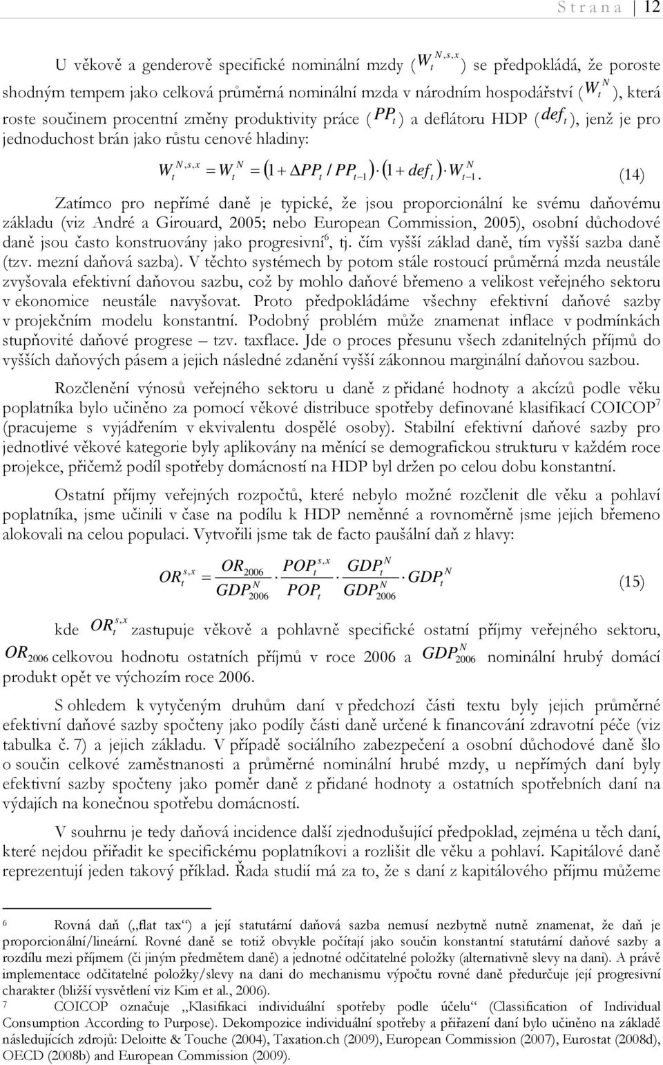 (14) Zaímco pro nepřímé daně je ypické, že jsou proporcionální ke svému daňovému základu (viz André a Girouard, 2005; nebo European Commission, 2005), osobní důchodové daně jsou časo konsruovány jako