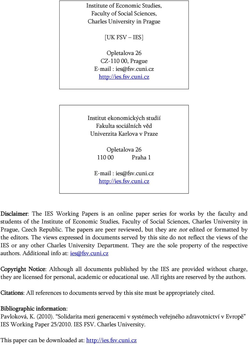 cz Insiu ekonomických sudií Fakula sociálních věd Univerzia Karlova v Praze Oplealova 26 00 Praha 1 E-mail : ies@fsv.cuni.