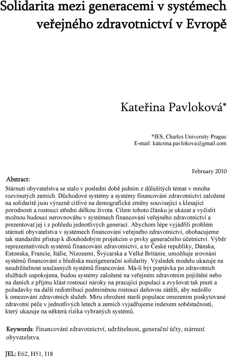 Důchodové sysémy a sysémy financování zdravonicví založené na solidariě jsou výrazně cilivé na demografické změny související s klesající porodnosí a rosoucí sřední délkou živoa.