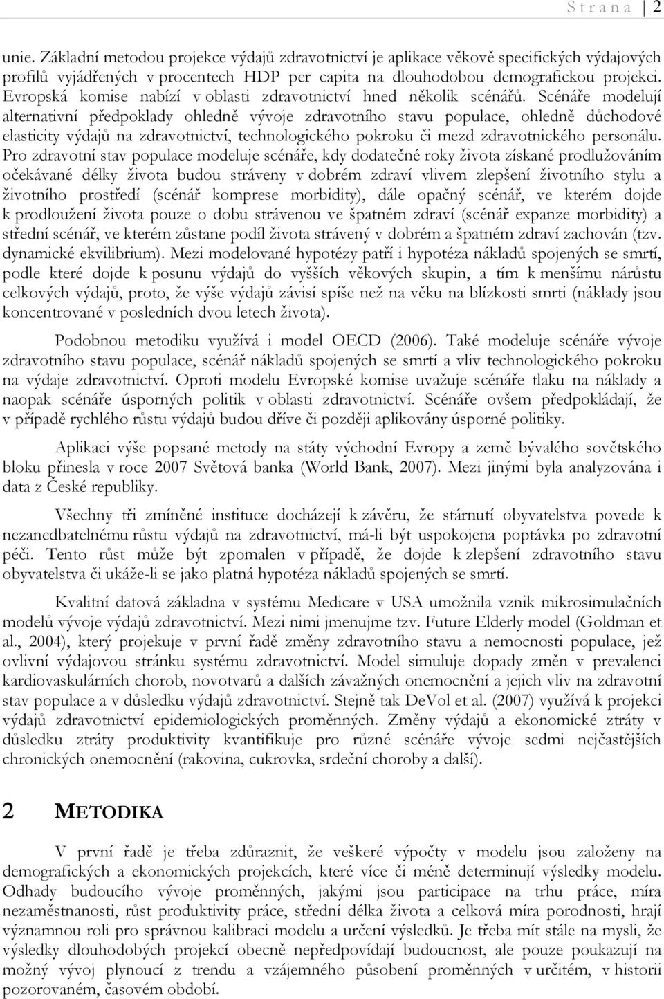 Scénáře modelují alernaivní předpoklady ohledně vývoje zdravoního savu populace, ohledně důchodové elasiciy výdajů na zdravonicví, echnologického pokroku či mezd zdravonického personálu.