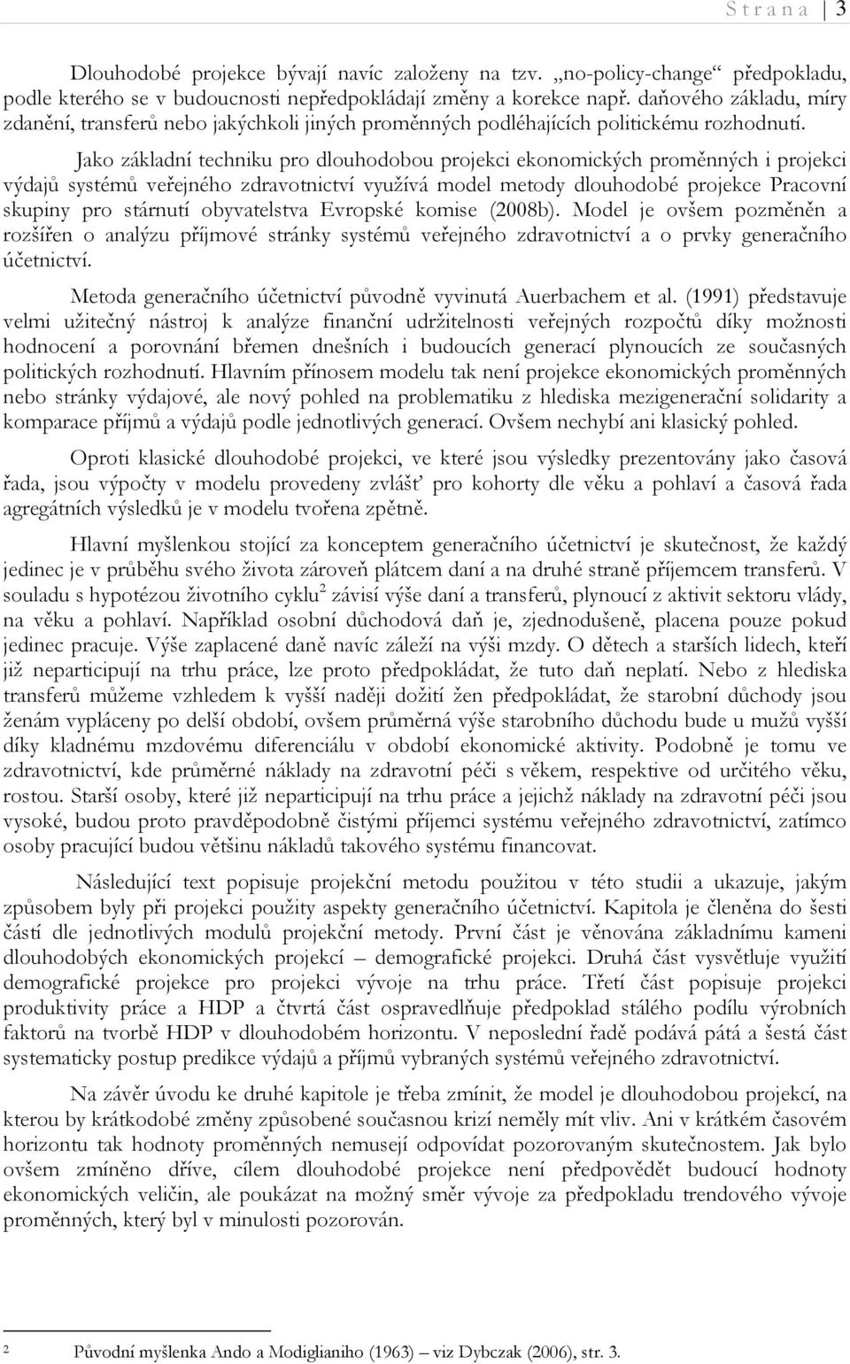 Jako základní echniku pro dlouhodobou projekci ekonomických proměnných i projekci výdajů sysémů veřejného zdravonicví využívá model meody dlouhodobé projekce Pracovní skupiny pro sárnuí obyvaelsva