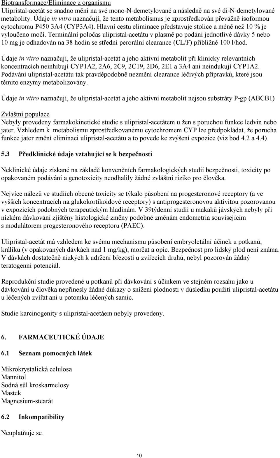 Terminální poločas ulipristal-acetátu v plasmě po podání jednotlivé dávky 5 nebo 10 mg je odhadován na 38 hodin se střední perorální clearance (CL/F) přibližně 100 l/hod.