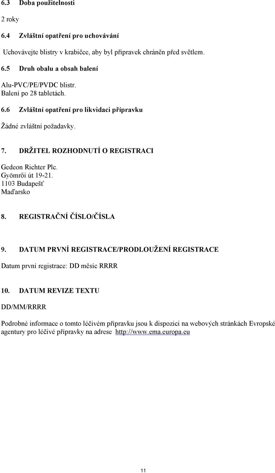 1103 Budapešť Maďarsko 8. REGISTRAČNÍ ČÍSLO/ČÍSLA 9. DATUM PRVNÍ REGISTRACE/PRODLOUŽENÍ REGISTRACE Datum první registrace: DD měsíc RRRR 10.