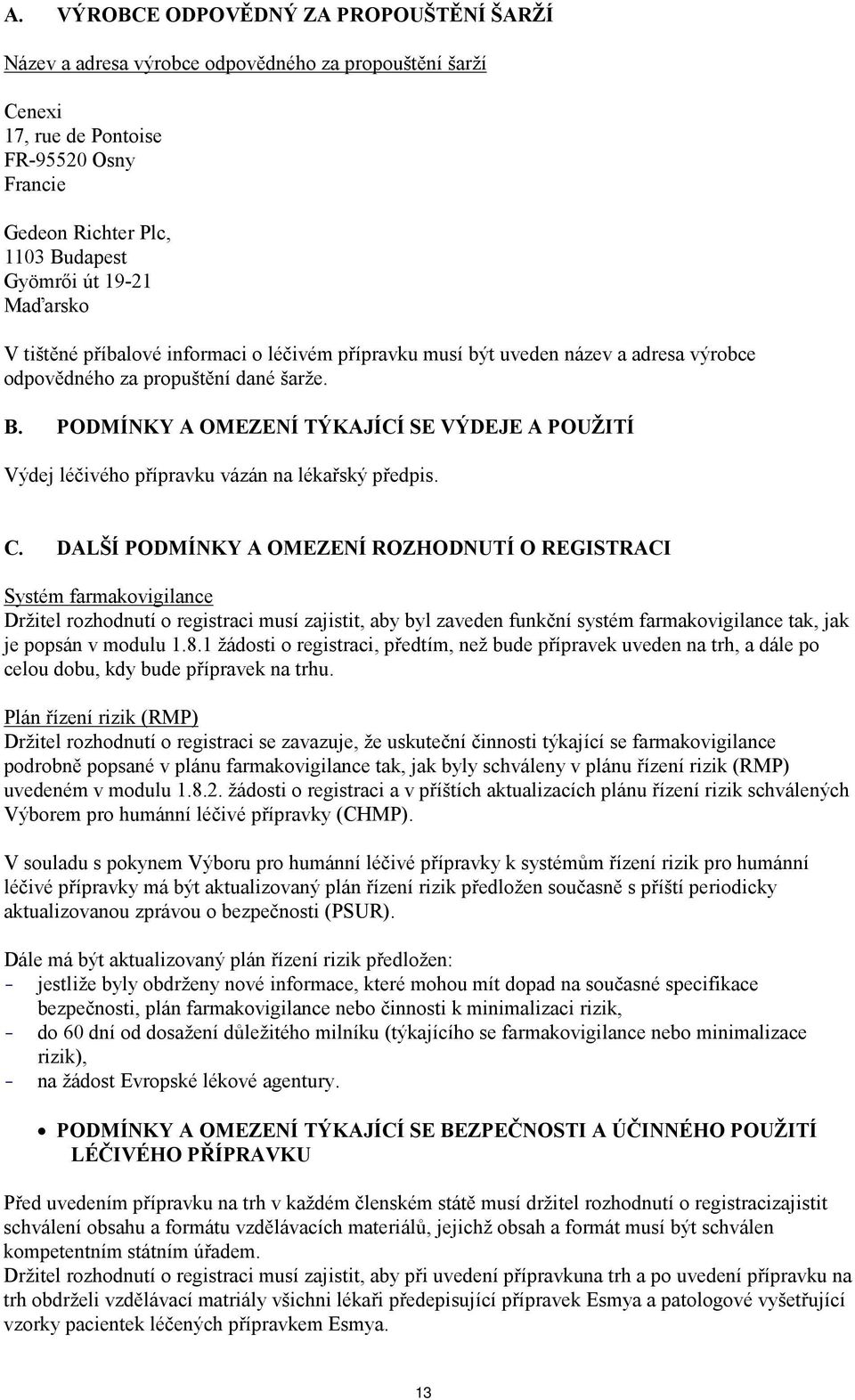 PODMÍNKY A OMEZENÍ TÝKAJÍCÍ SE VÝDEJE A POUŽITÍ Výdej léčivého přípravku vázán na lékařský předpis. C.