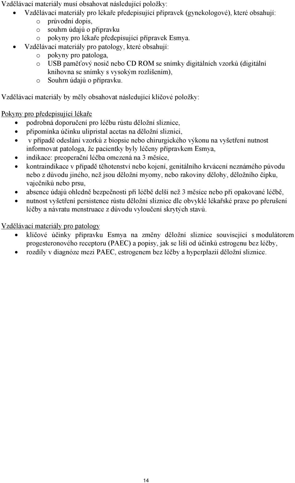 Vzdělávací materiály pro patology, které obsahují: o pokyny pro patologa, o USB paměťový nosič nebo CD ROM se snímky digitálních vzorků (digitální knihovna se snímky s vysokým rozlišením), o Souhrn