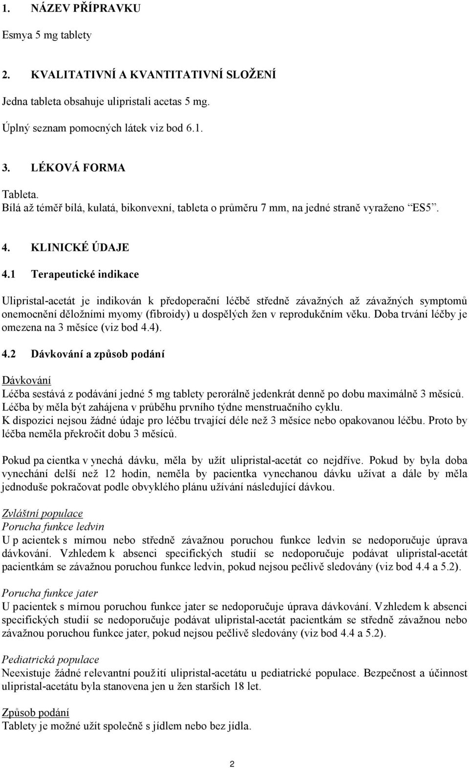 1 Terapeutické indikace Ulipristal-acetát je indikován k předoperační léčbě středně závažných až závažných symptomů onemocnění děložními myomy (fibroidy) u dospělých žen v reprodukčním věku.