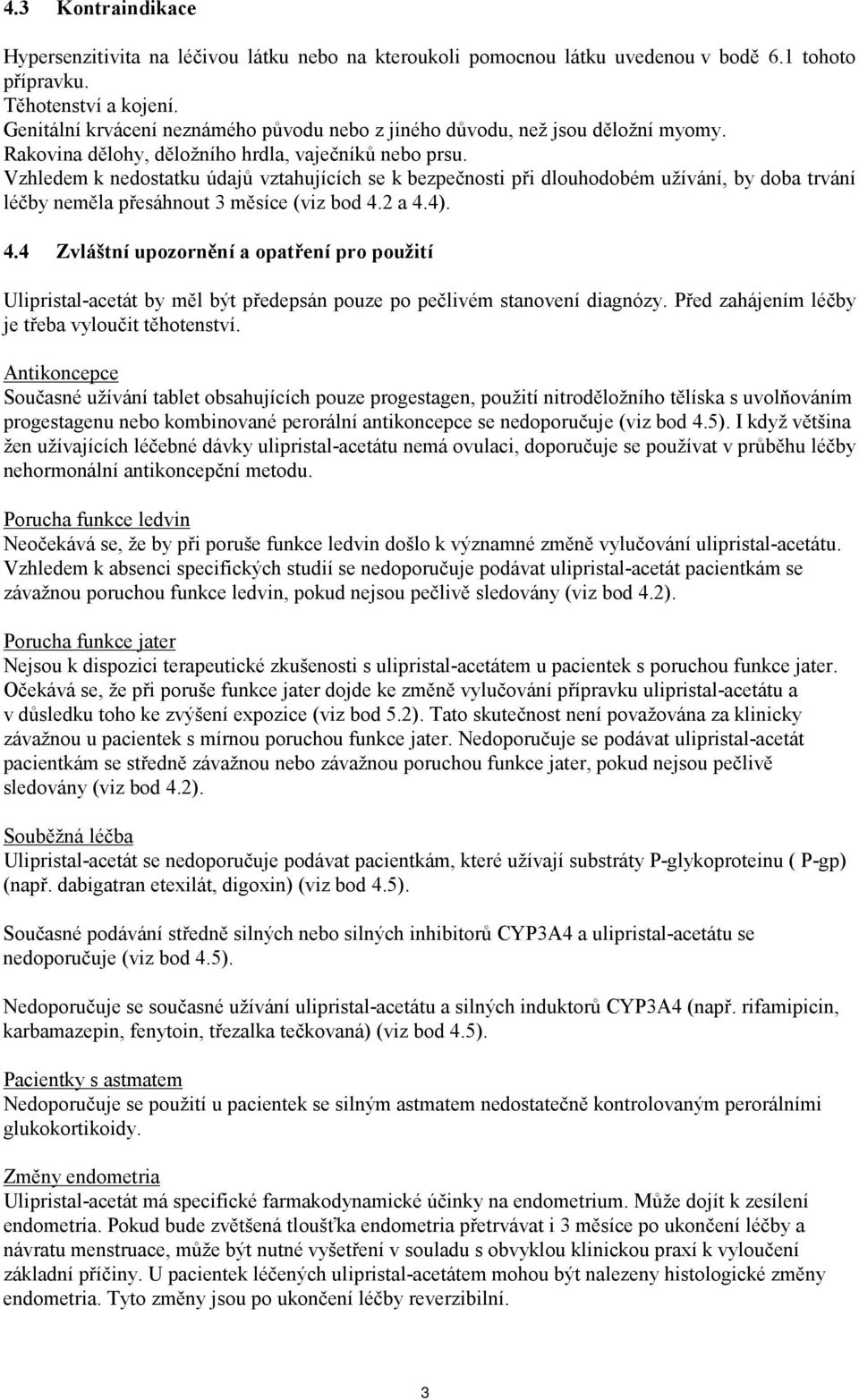 Vzhledem k nedostatku údajů vztahujících se k bezpečnosti při dlouhodobém užívání, by doba trvání léčby neměla přesáhnout 3 měsíce (viz bod 4.