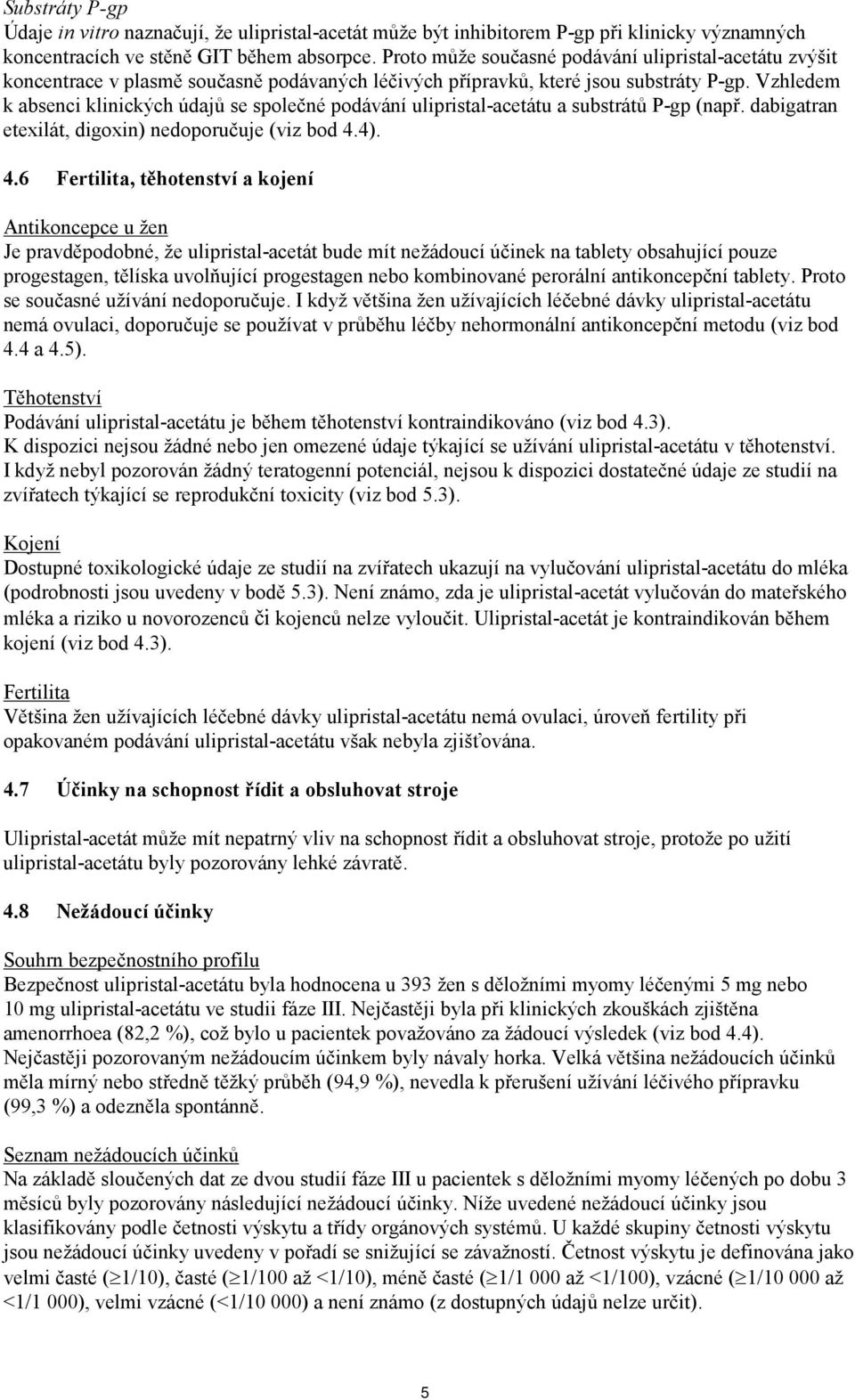 Vzhledem k absenci klinických údajů se společné podávání ulipristal-acetátu a substrátů P-gp (např. dabigatran etexilát, digoxin) nedoporučuje (viz bod 4.