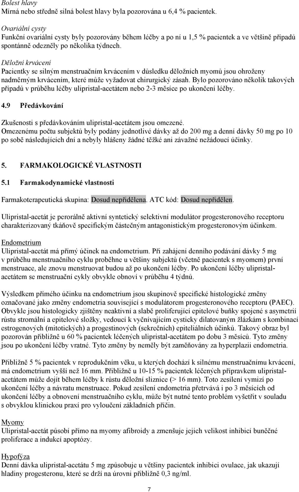 Děložní krvácení Pacientky se silným menstruačním krvácením v důsledku děložních myomů jsou ohroženy nadměrným krvácením, které může vyžadovat chirurgický zásah.