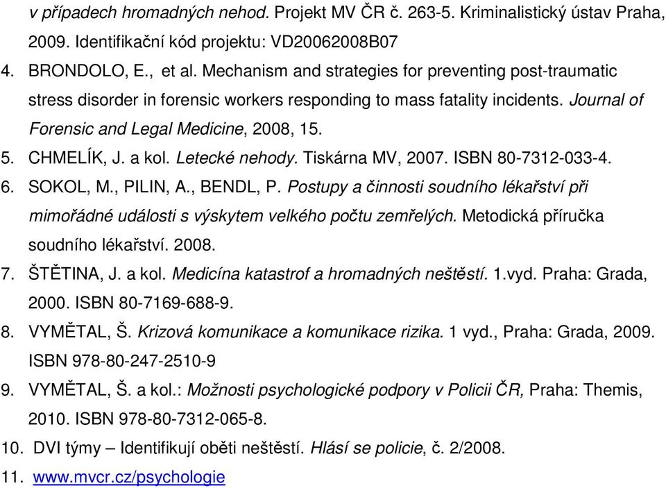 a kol. Letecké nehody. Tiskárna MV, 2007. ISBN 80-7312-033-4. 6. SOKOL, M., PILIN, A., BENDL, P. Postupy a činnosti soudního lékařství při mimořádné události s výskytem velkého počtu zemřelých.