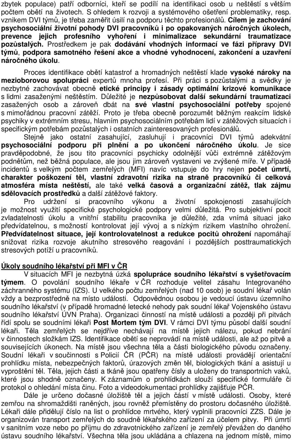 Cílem je zachování psychosociální životní pohody DVI pracovníků i po opakovaných náročných úkolech, prevence jejich profesního vyhoření i minimalizace sekundární traumatizace pozůstalých.