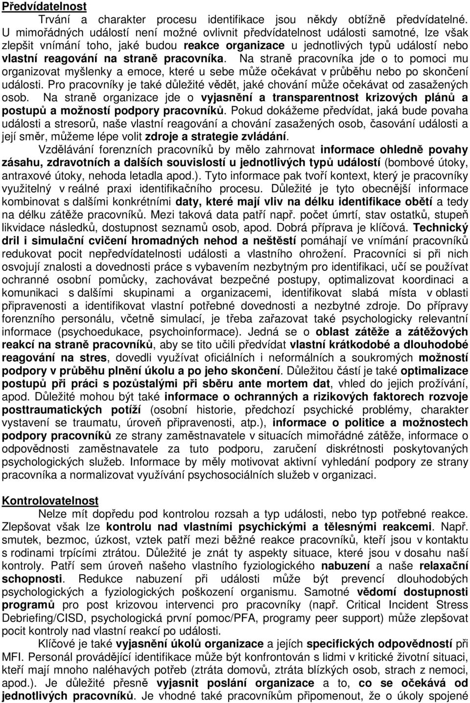 pracovníka. Na straně pracovníka jde o to pomoci mu organizovat myšlenky a emoce, které u sebe může očekávat v průběhu nebo po skončení události.