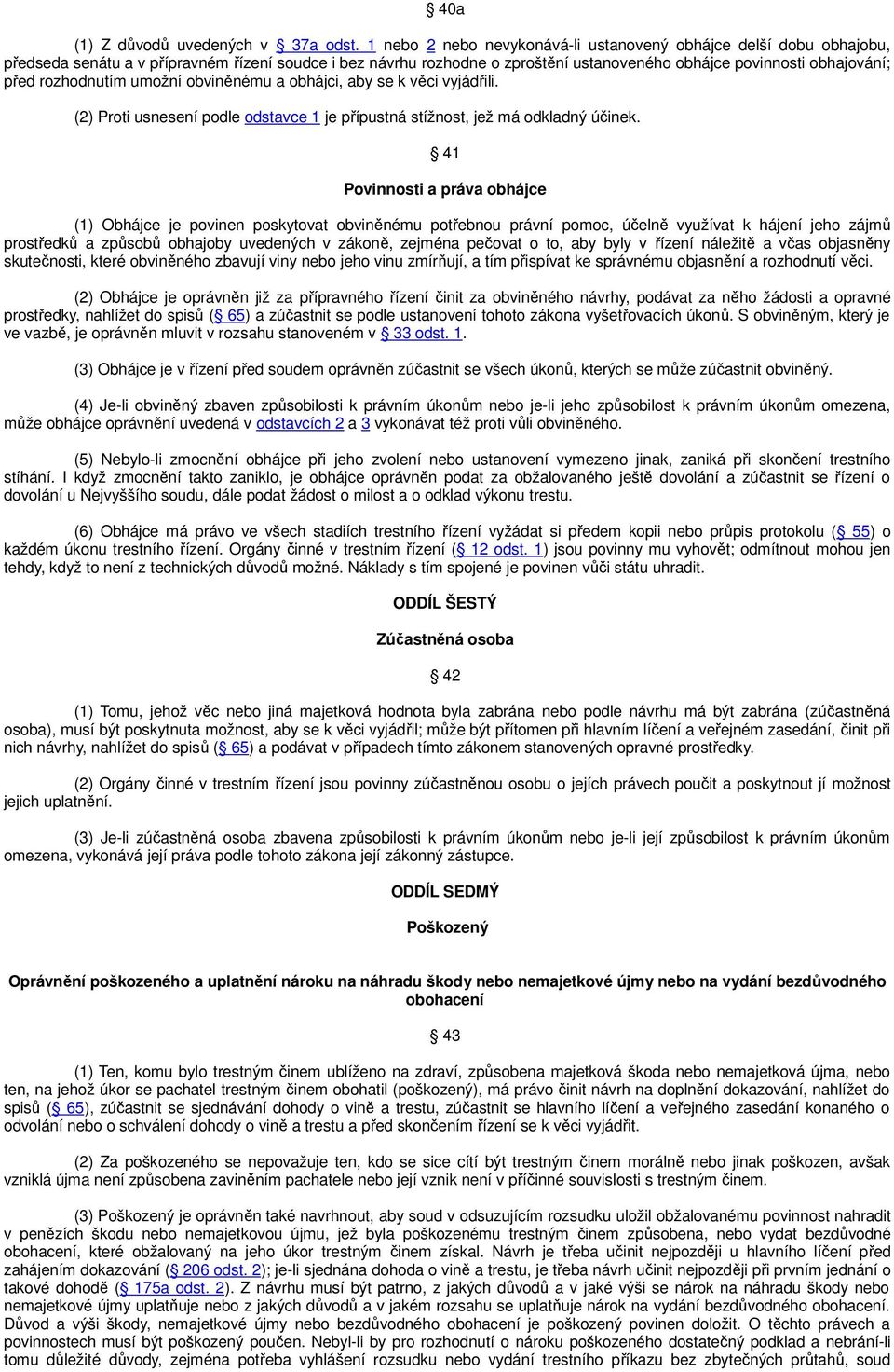 rozhodnutím umožní obviněnému a obhájci, aby se k věci vyjádřili. (2) Proti usnesení podle odstavce 1 je přípustná stížnost, jež má odkladný účinek.