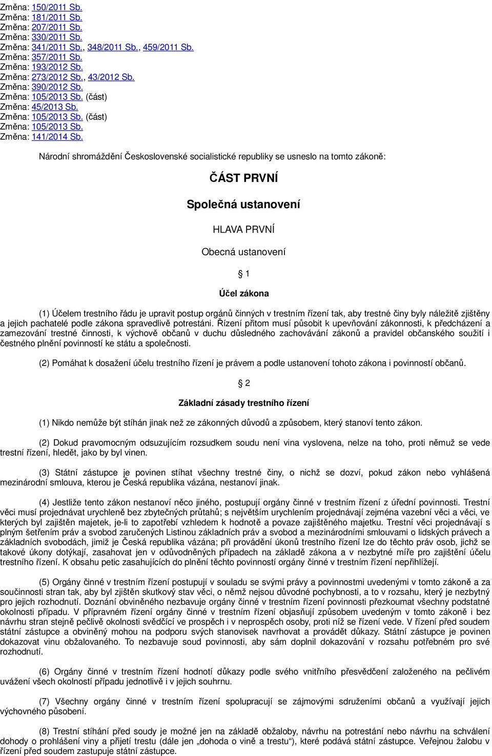 Národní shromáždění Československé socialistické republiky se usneslo na tomto zákoně: ČÁST PRVNÍ Společná ustanovení HLAVA PRVNÍ Obecná ustanovení 1 Účel zákona (1) Účelem trestního řádu je upravit