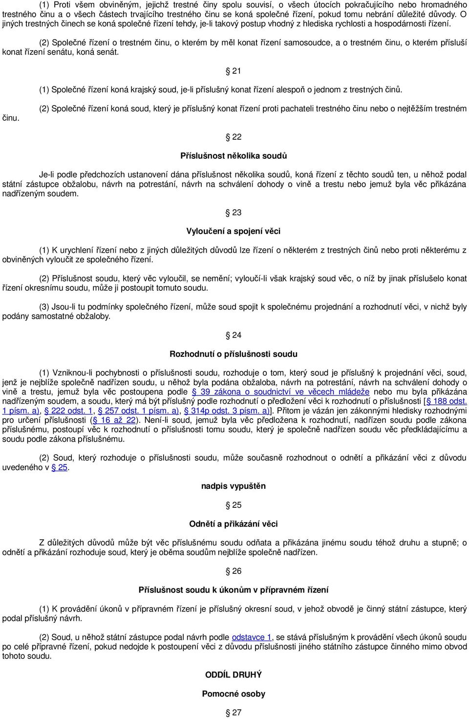 (2) Společné řízení o trestném činu, o kterém by měl konat řízení samosoudce, a o trestném činu, o kterém přísluší konat řízení senátu, koná senát.