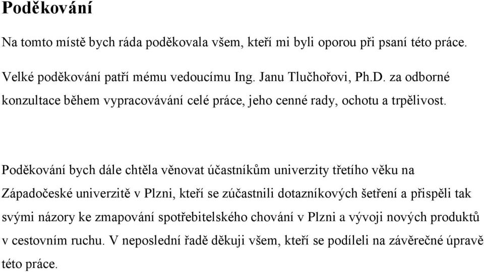 Poděkování bych dále chtěla věnovat účastníkům univerzity třetího věku na Západočeské univerzitě v Plzni, kteří se zúčastnili dotazníkových šetření a