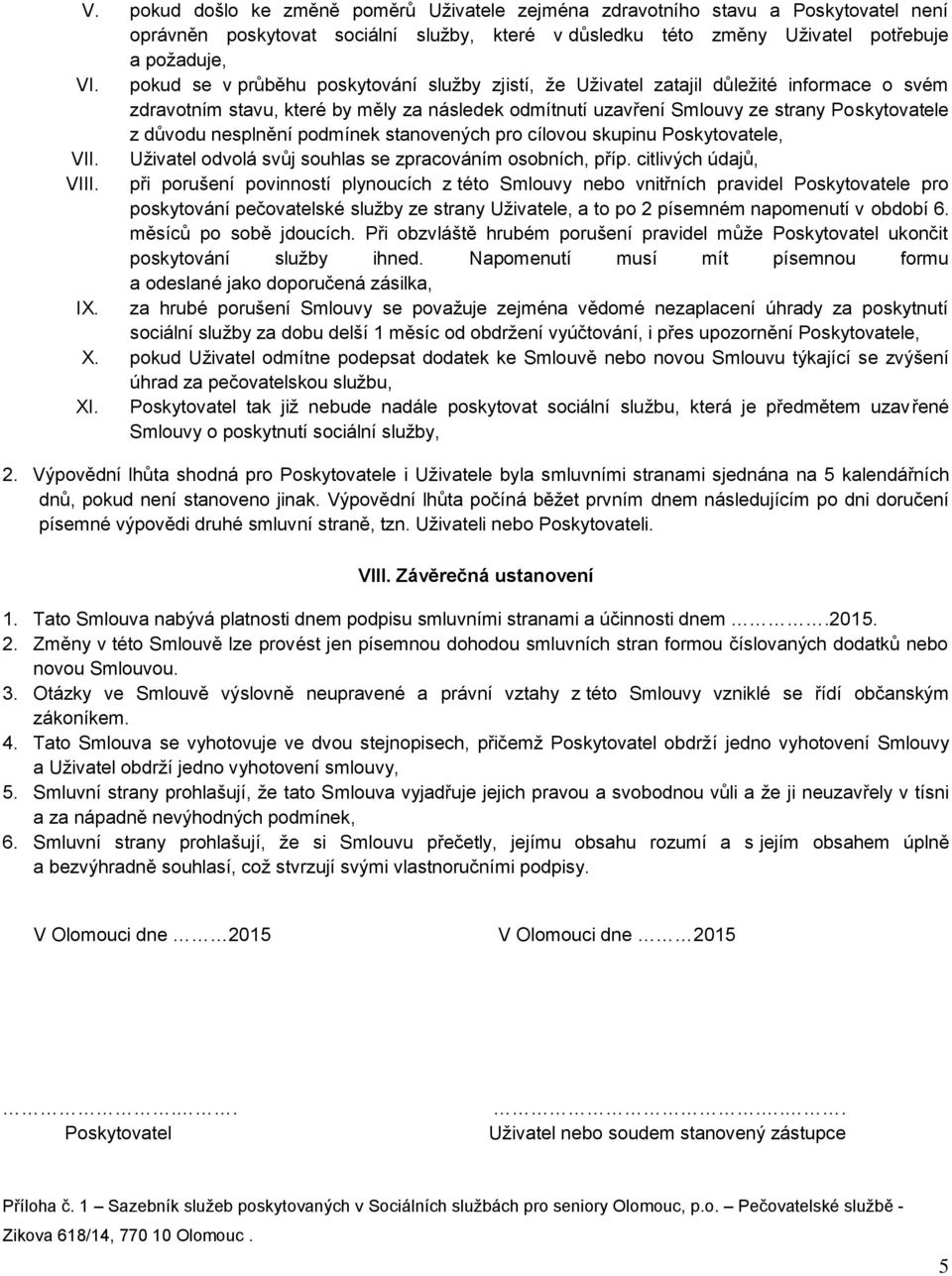 nesplnění podmínek stanovených pro cílovou skupinu Poskytovatele, VII. Uživatel odvolá svůj souhlas se zpracováním osobních, příp. citlivých údajů, VIII.