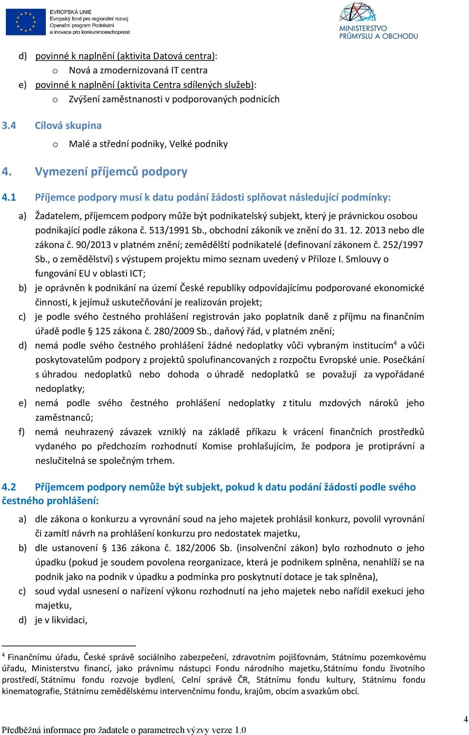 1 Příjemce podpory musí k datu podání žádosti splňovat následující podmínky: a) Žadatelem, příjemcem podpory může být podnikatelský subjekt, který je právnickou osobou podnikající podle zákona č.