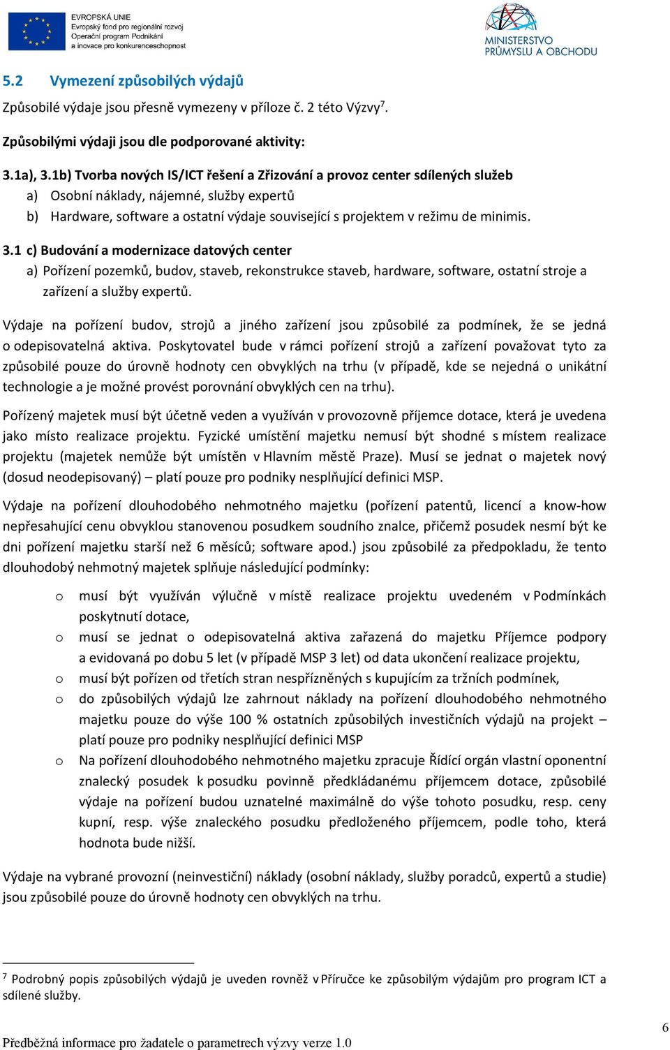 minimis. 3.1 c) Budování a modernizace datových center a) Pořízení pozemků, budov, staveb, rekonstrukce staveb, hardware, software, ostatní stroje a zařízení a služby expertů.