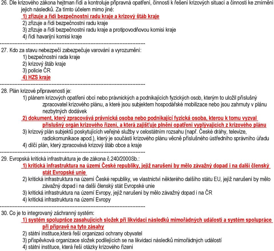 kraje 4) řídí havarijní komisi kraje 27. Kdo za stavu nebezpečí zabezpečuje varování a vyrozumění: 1) bezpečnostní rada kraje 2) krizový štáb kraje 3) policie ČR 4) HZS kraje 28.