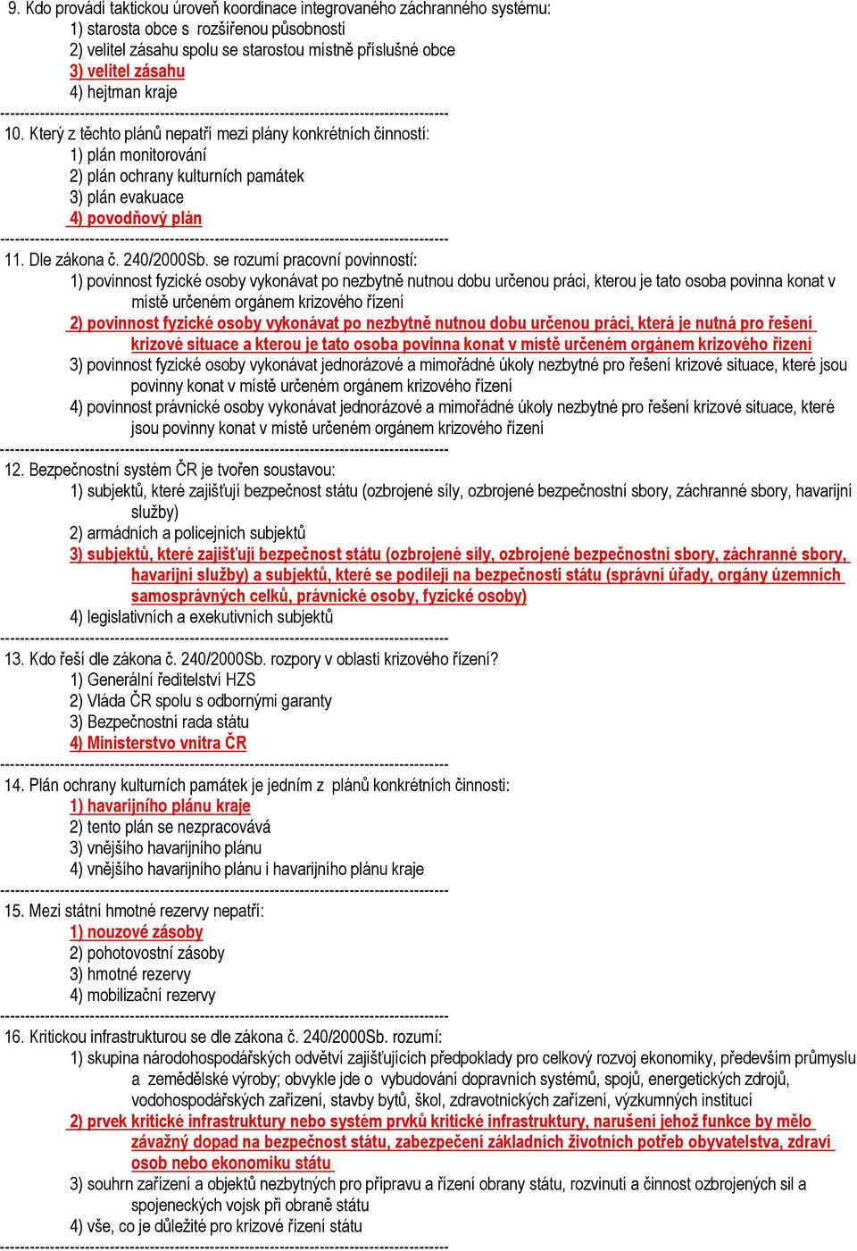 se rozumí pracovní povinností: 1) povinnost fyzické osoby vykonávat po nezbytně nutnou dobu určenou práci, kterou je tato osoba povinna konat v místě určeném orgánem krizového řízení 2) povinnost