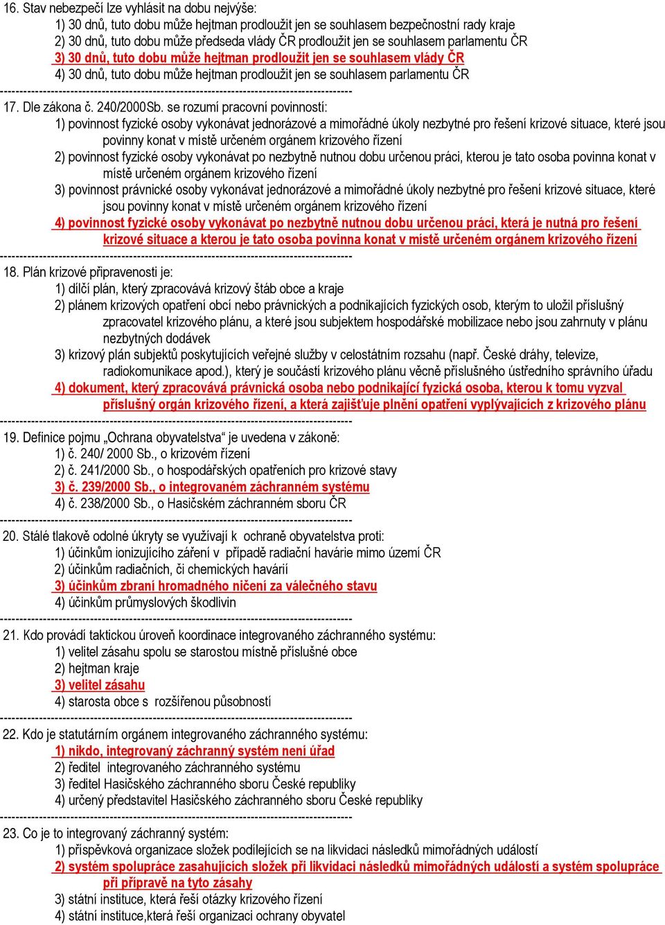 se rozumí pracovní povinností: 1) povinnost fyzické osoby vykonávat jednorázové a mimořádné úkoly nezbytné pro řešení krizové situace, které jsou povinny konat v místě určeném orgánem krizového