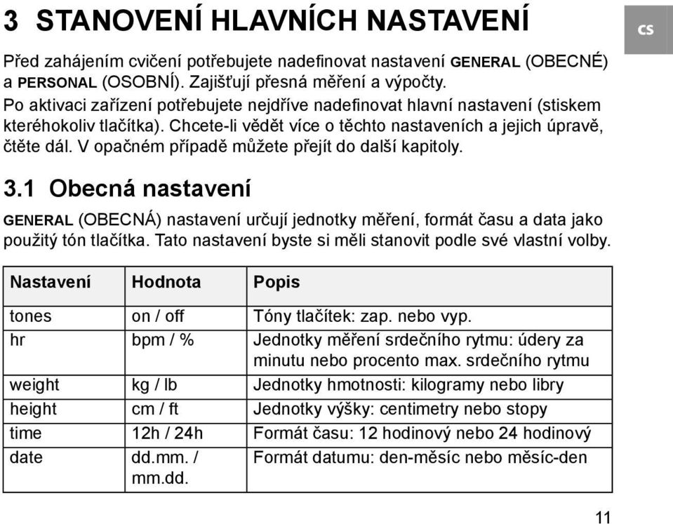 V opačném případě můžete přejít do další kapitoly. 3.1 Obecná nastavení GENERAL (OBECNÁ) nastavení určují jednotky měření, formát času a data jako použitý tón tlačítka.