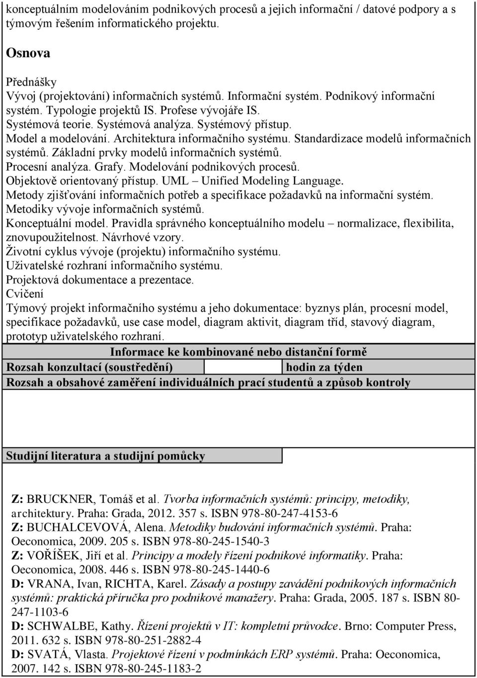 Architektura informačního systému. Standardizace modelů informačních systémů. Základní prvky modelů informačních systémů. Procesní analýza. Grafy. Modelování podnikových procesů.