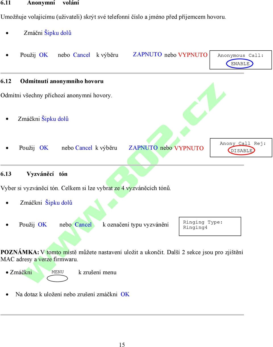 Zmáčkni Šipku dolů Použij OK nebo Cancel k výběru ZAPNUTO nebo VYPNUTO 6.13 Vyzváněcí tón Vyber si vyzváněcí tón. Celkem si lze vybrat ze 4 vyzváněcích tónů.