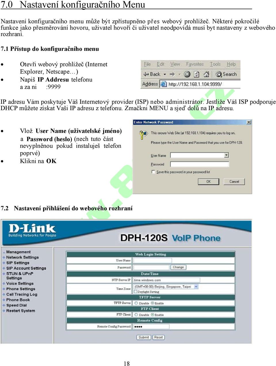 1 Přístup do konfiguračního menu Otevři webový prohlížeč (Internet Explorer, Netscape ) Napiš IP Addresu telefonu a za ni :9999 IP adresu Vám poskytuje Váš Internetový provider (ISP)