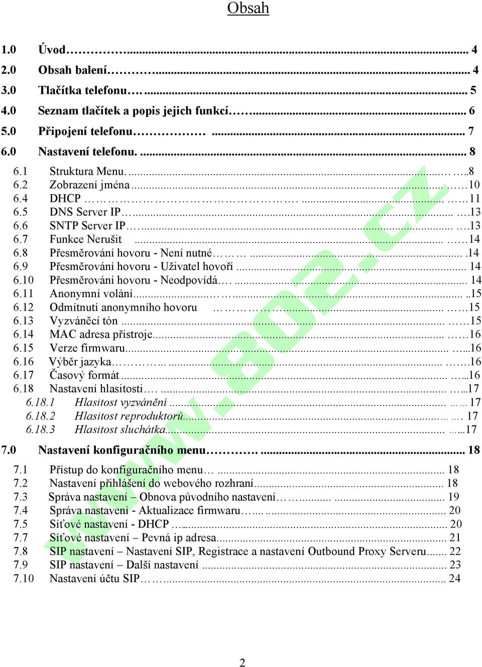 ... 14 6.11 Anonymní volání........15 6.12 Odmítnutí anonymního hovoru... 15 6.13 Vyzváněcí tón... 15 6.14 MAC adresa přístroje... 16 6.15 Verze firmwaru......16 6.16 Výběr jazyka.......16 6.17 Časový formát.