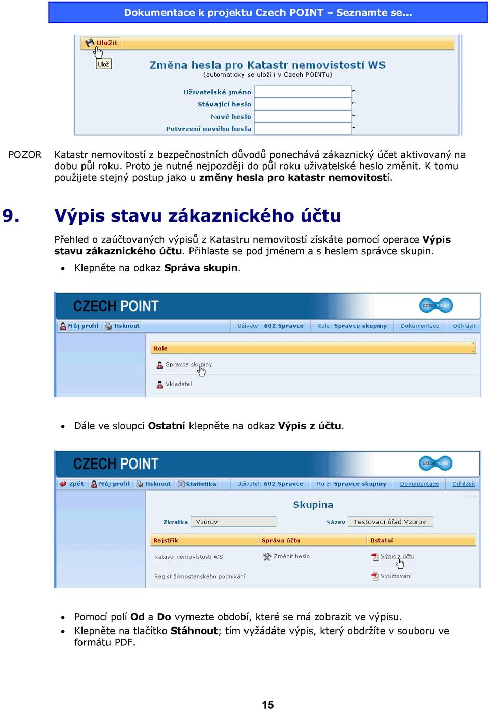 Výpis stavu zákaznického účtu Přehled o zaúčtovaných výpisů z Katastru nemovitostí získáte pomocí operace Výpis stavu zákaznického účtu.