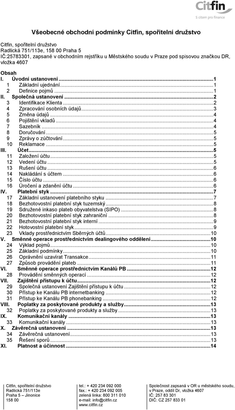 .. 3 5 Změna údajů... 4 6 Pojištění vkladů... 4 7 Sazebník... 4 8 Doručování... 5 9 Zprávy o zúčtování... 5 10 Reklamace... 5 III. Účet... 5 11 Založení účtu... 5 12 Vedení účtu... 5 Rušení účtu.