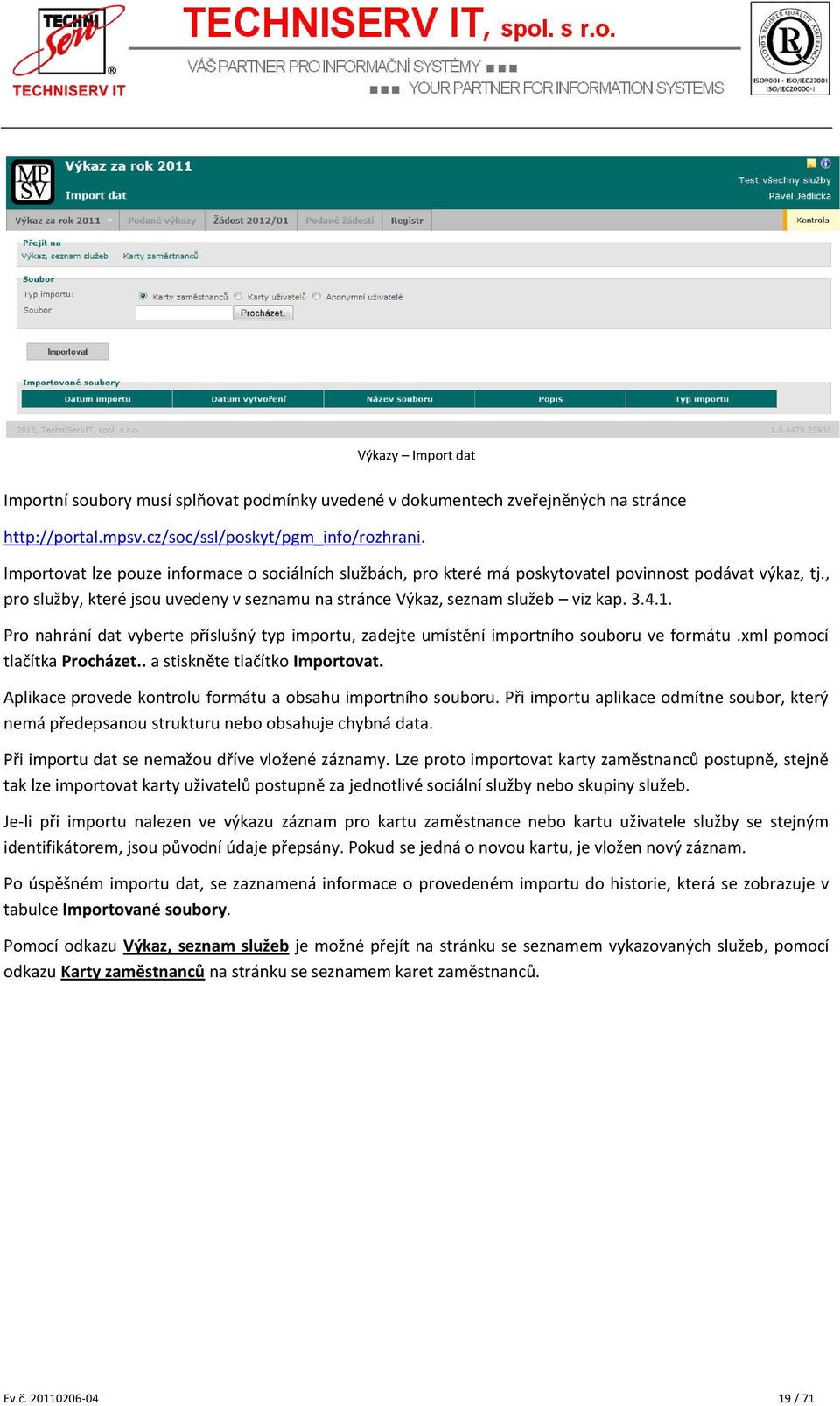 Pro nahrání dat vyberte příslušný typ importu, zadejte umístění importního souboru ve formátu.xml pomocí tlačítka Procházet.. a stiskněte tlačítko Importovat.