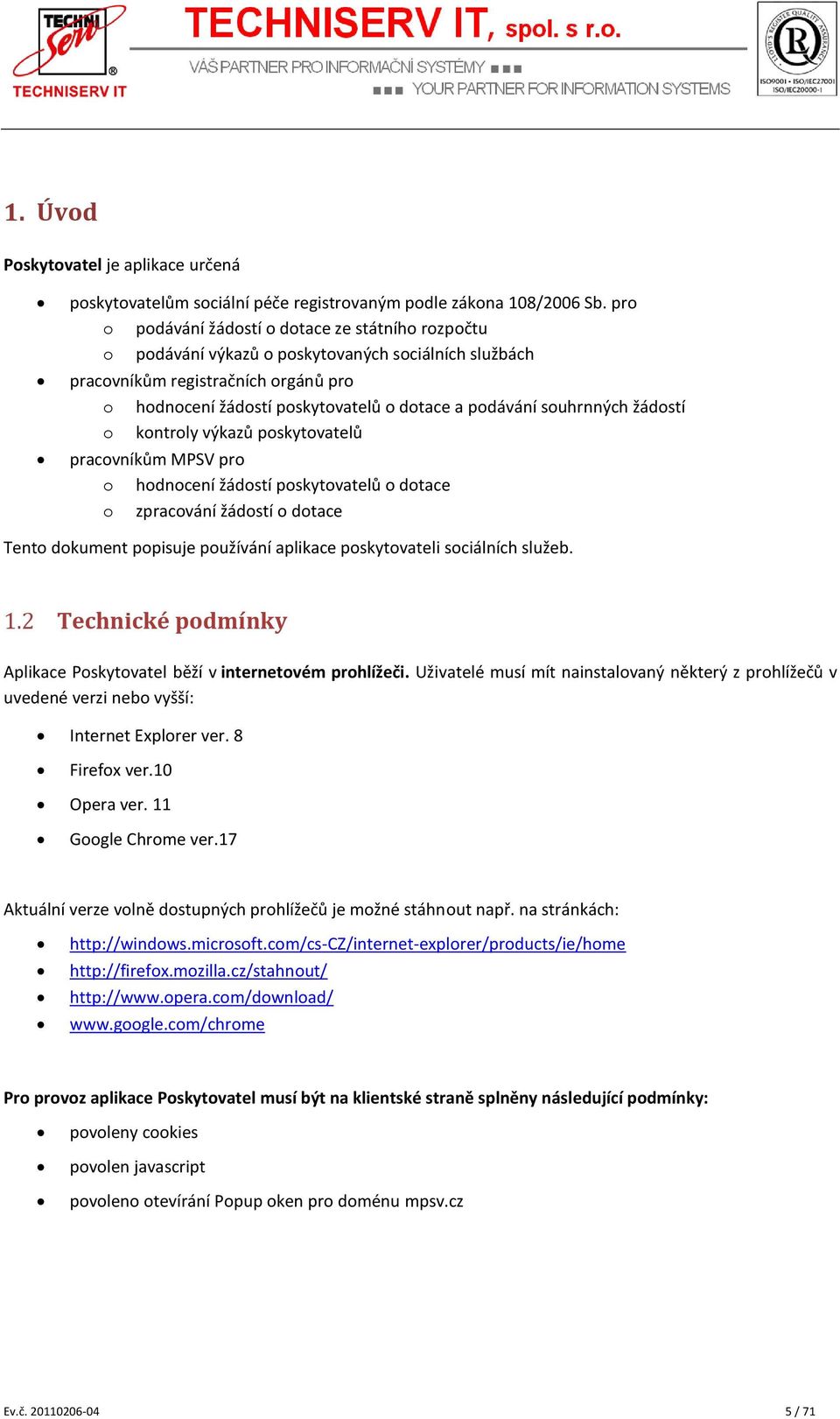 souhrnných žádostí o kontroly výkazů poskytovatelů pracovníkům MPSV pro o hodnocení žádostí poskytovatelů o dotace o zpracování žádostí o dotace Tento dokument popisuje používání aplikace