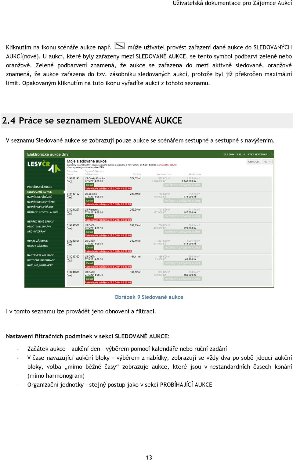 Zelené podbarvení znamená, že aukce se zařazena do mezi aktivně sledované, oranžové znamená, že aukce zařazena do tzv. zásobníku sledovaných aukcí, protože byl již překročen maximální limit.