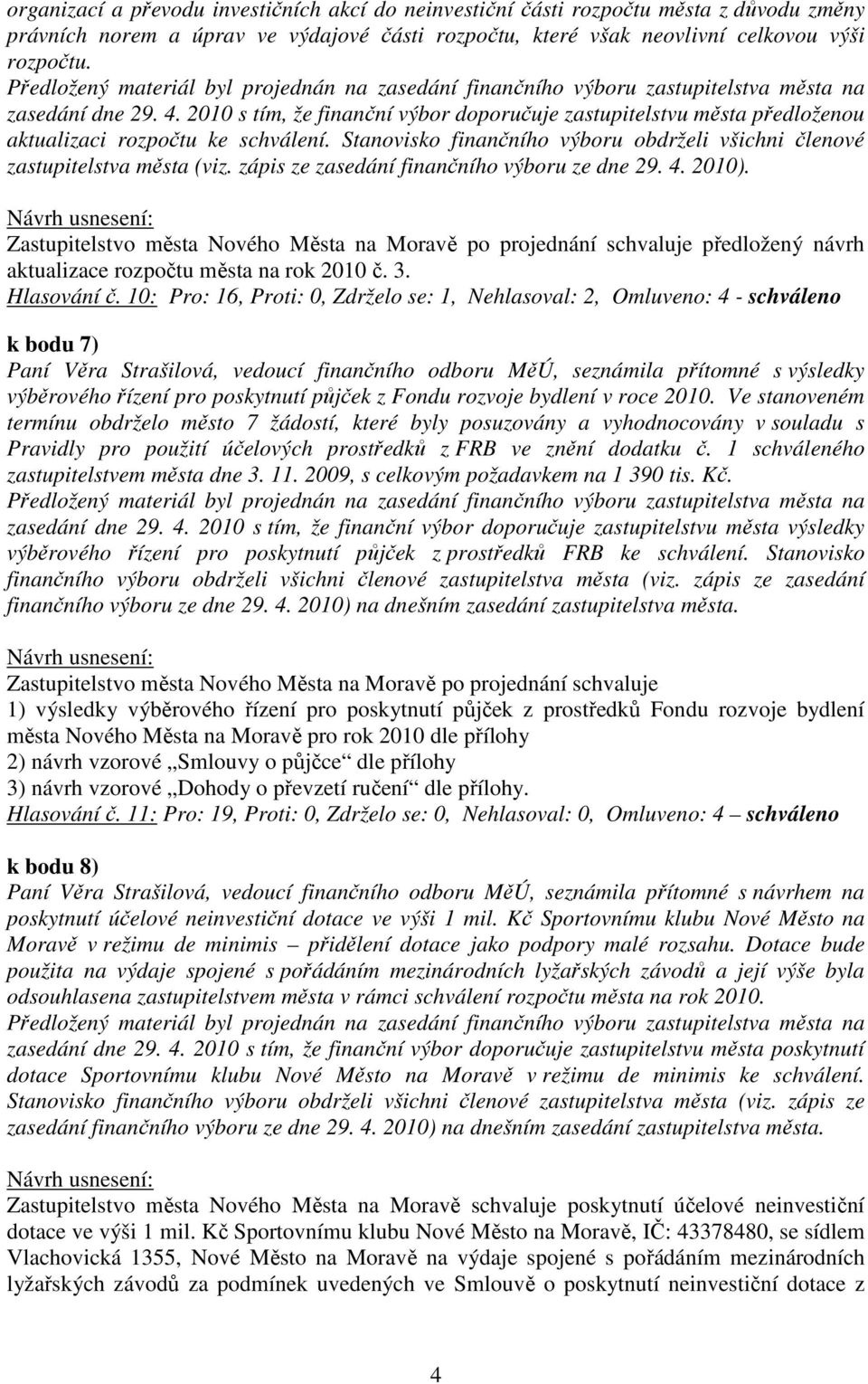 2010 s tím, že finanční výbor doporučuje zastupitelstvu města předloženou aktualizaci rozpočtu ke schválení. Stanovisko finančního výboru obdrželi všichni členové zastupitelstva města (viz.