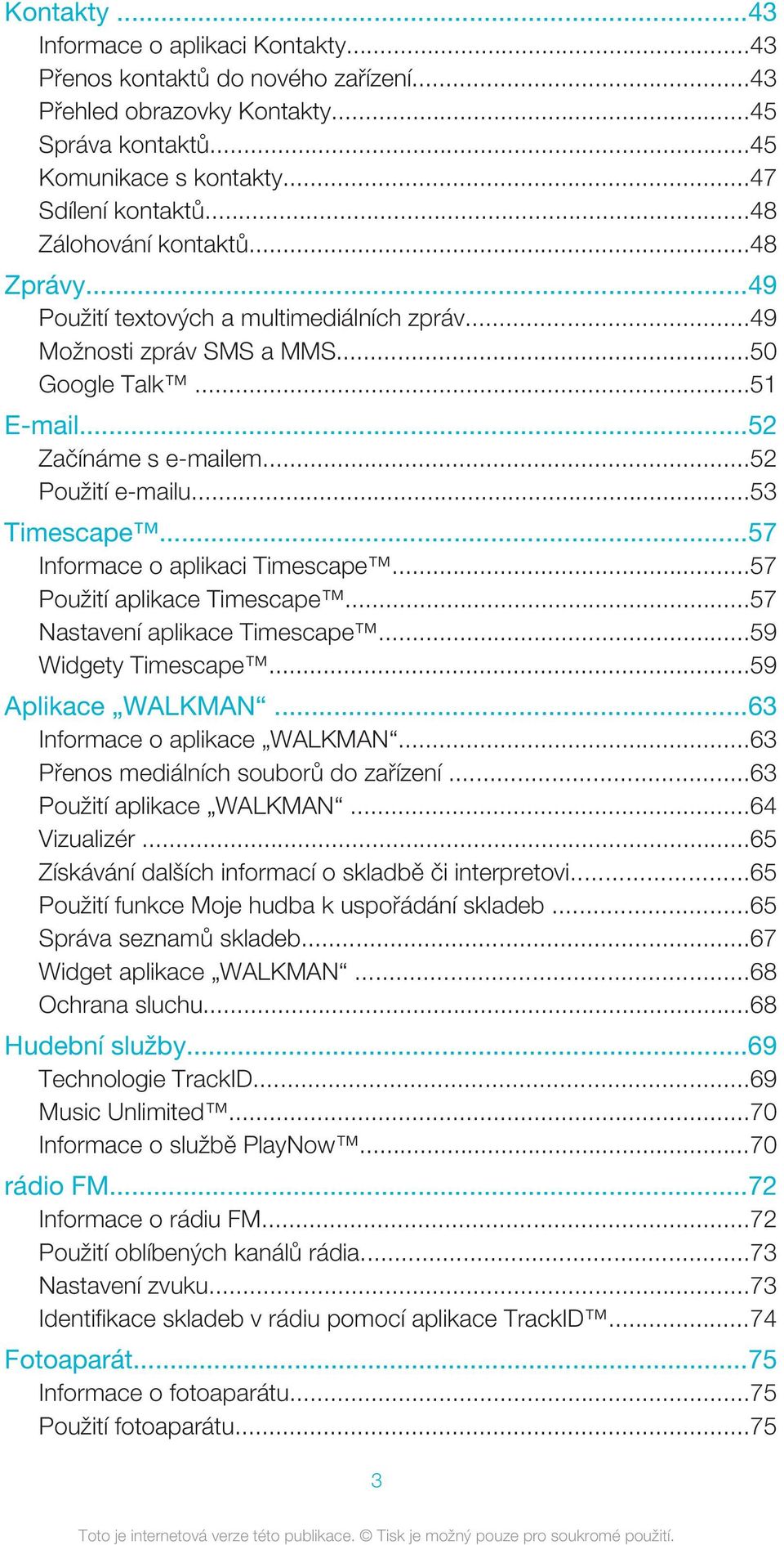 ..53 Timescape...57 Informace o aplikaci Timescape...57 Použití aplikace Timescape...57 Nastavení aplikace Timescape...59 Widgety Timescape...59 Aplikace WALKMAN...63 Informace o aplikace WALKMAN.