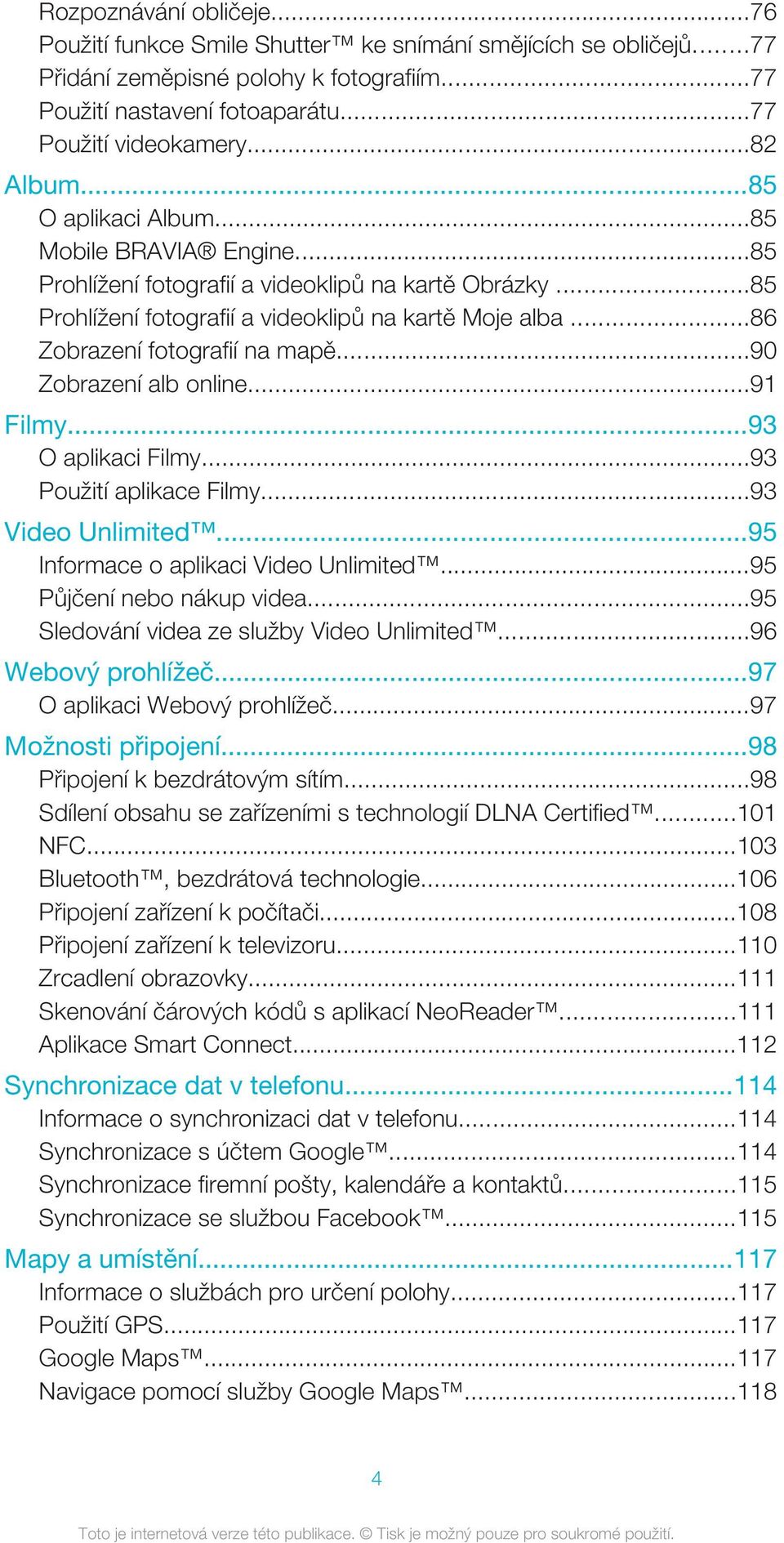 ..86 Zobrazení fotografií na mapě...90 Zobrazení alb online...91 Filmy...93 O aplikaci Filmy...93 Použití aplikace Filmy...93 Video Unlimited...95 Informace o aplikaci Video Unlimited.