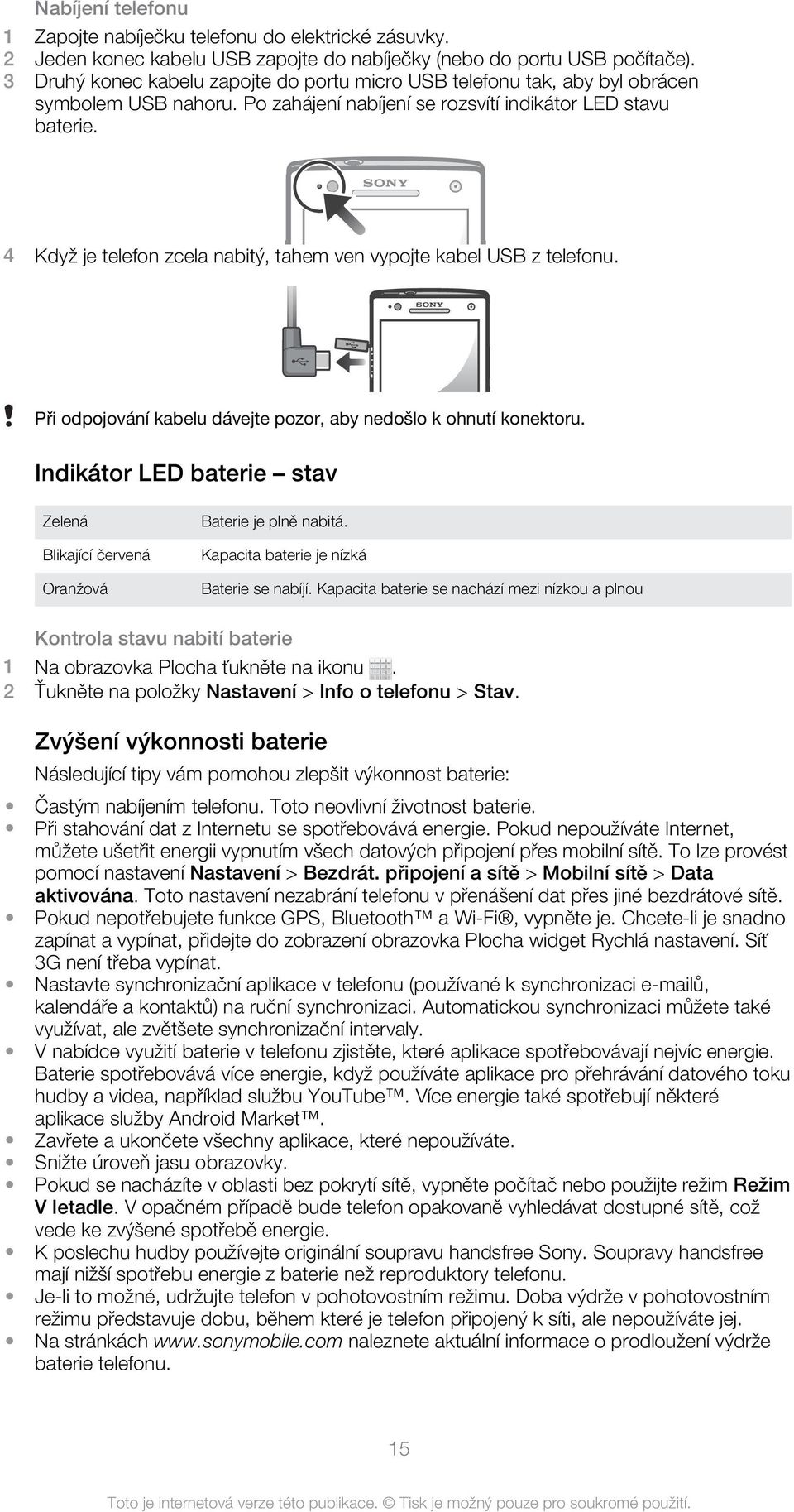 4 Když je telefon zcela nabitý, tahem ven vypojte kabel USB z telefonu. Při odpojování kabelu dávejte pozor, aby nedošlo k ohnutí konektoru.