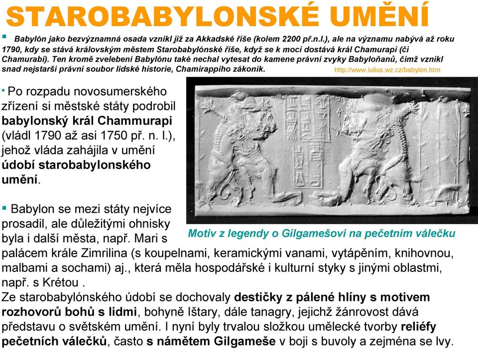 htm Po rozpadu novosumerského zřízení si městské státy podrobil babylonský král Chammurapi (vládl 1790 až asi 1750 př. n. l.), jehož vláda zahájila v umění údobí starobabylonského umění.