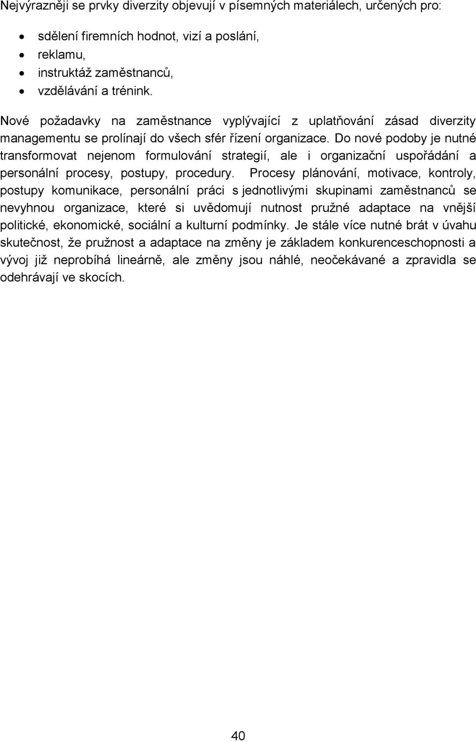 Do nové podoby je nutné transformovat nejenom formulování strategií, ale i organizační uspořádání a personální procesy, postupy, procedury.