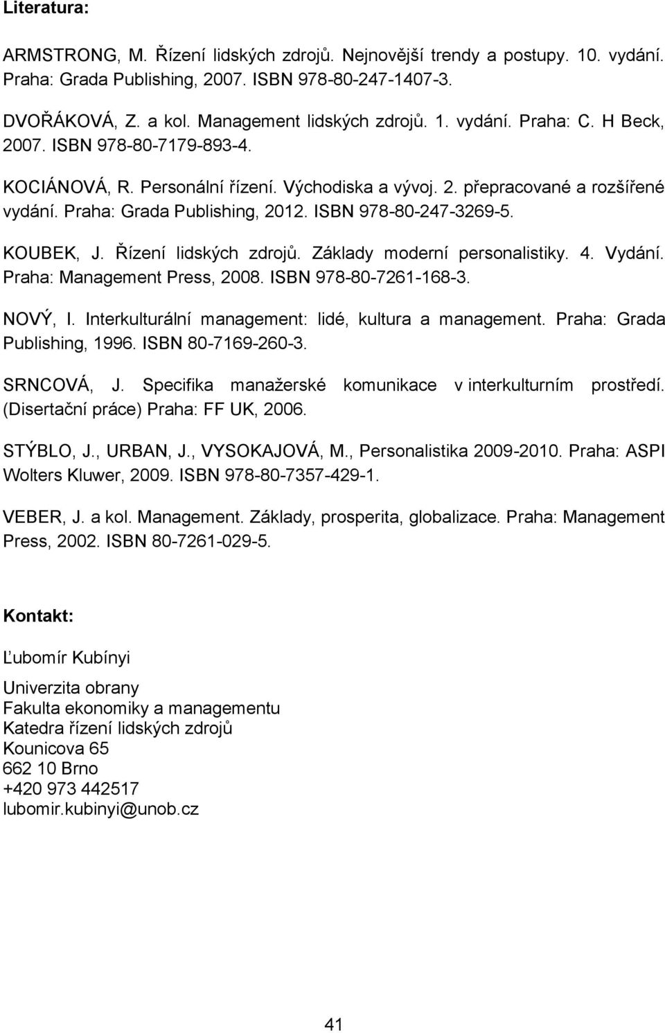 Řízení lidských zdrojů. Základy moderní personalistiky. 4. Vydání. Praha: Management Press, 2008. ISBN 978-80-7261-168-3. NOVÝ, I. Interkulturální management: lidé, kultura a management.