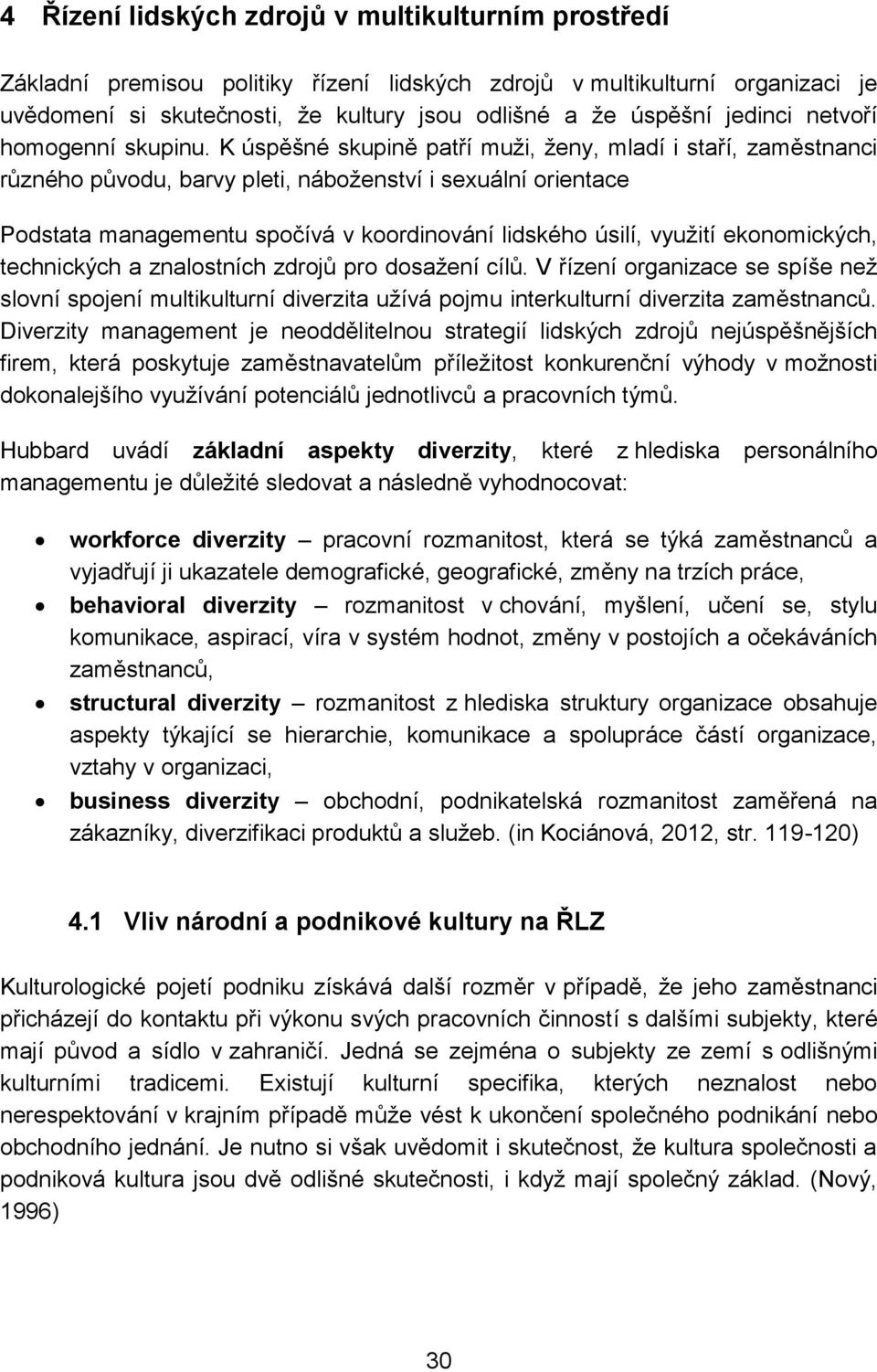 K úspěšné skupině patří muži, ženy, mladí i staří, zaměstnanci různého původu, barvy pleti, náboženství i sexuální orientace Podstata managementu spočívá v koordinování lidského úsilí, využití