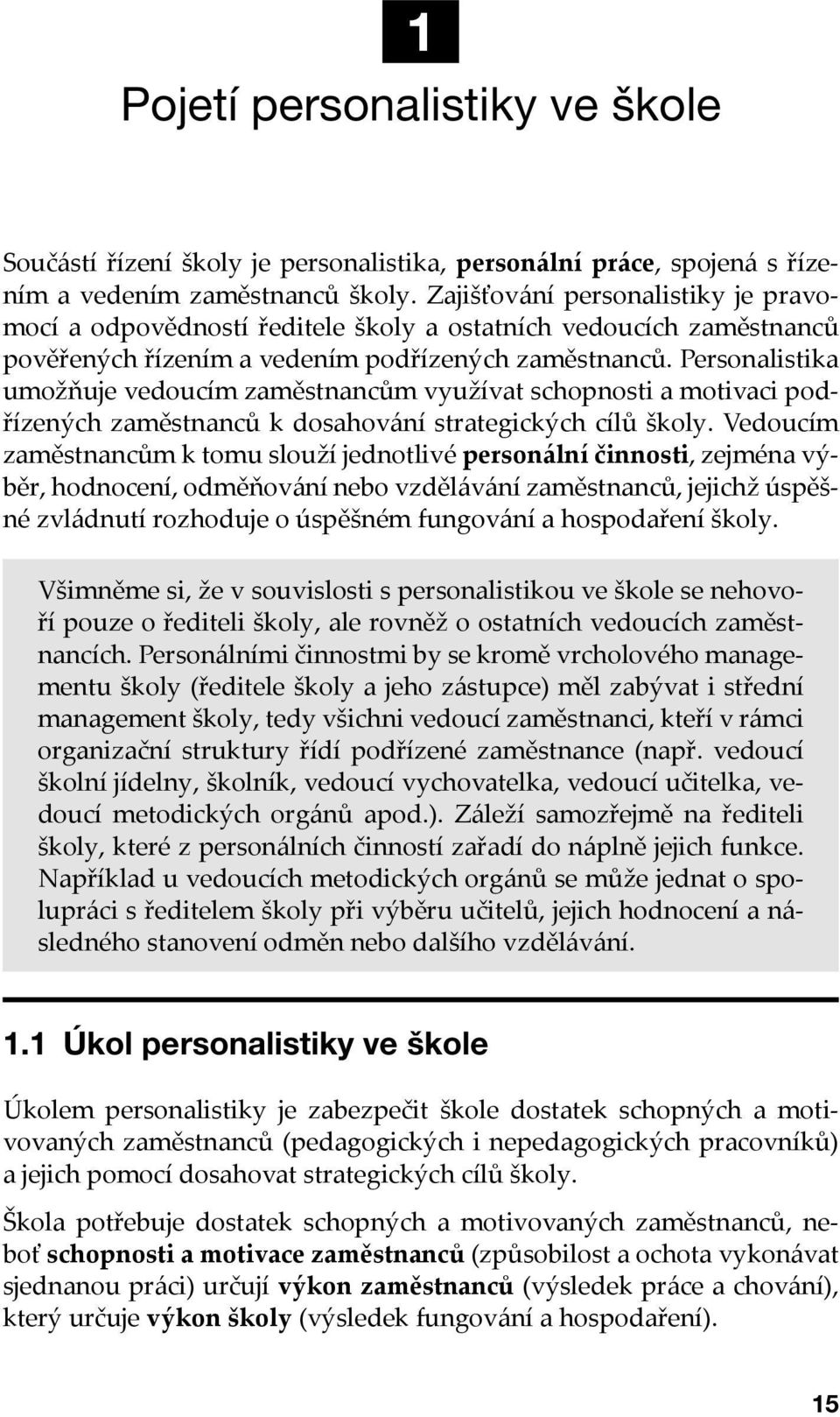 Personalistika umožňuje vedoucím zaměstnancům využívat schopnosti a motivaci podřízených zaměstnanců k dosahování strategických cílů školy.